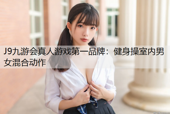 J9九游会真人游戏第一品牌：健身操室内男女混合动作